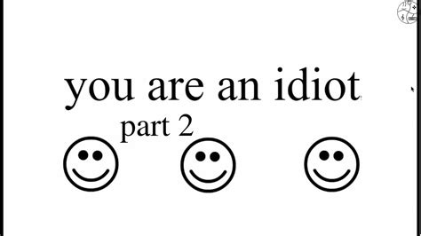 you are an idot|you are an idiot safe version.